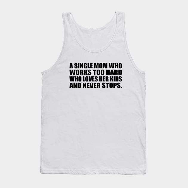 A single mom who works too hard who loves her kids and never stops Tank Top by Geometric Designs